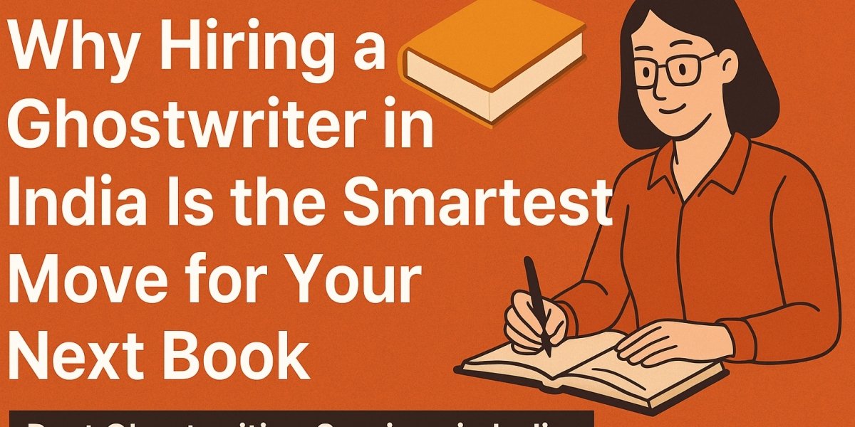 Why Hiring a Ghostwriter in India Is the Smartest Move for Your Next Book
